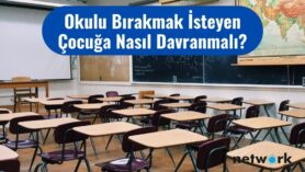 okulu birakmak isteyen cocuga nasil davranmali